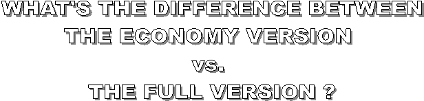 WHAT'S THE DIFFERENCE BETWEEN
THE ECONOMY VERSION 
vs. 
THE FULL VERSION ?